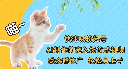 快速吸粉起号，AI制作萌宠入场仪式视频，受众群体广，轻松易上手网创项目-知识付费-在线课程-自媒体创业-网络副业-优利资源优利资源网