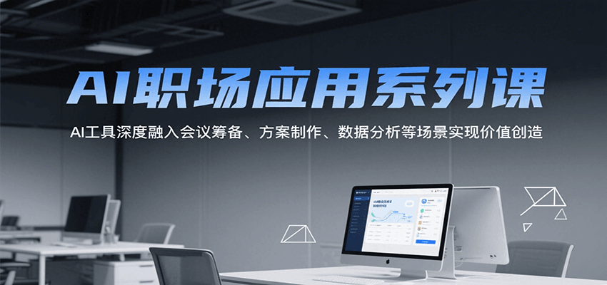 AI职场应用系列课，AI工具深度融入会议筹备、方案制作、数据分析等场景实现价值创造网创项目-知识付费-在线课程-自媒体创业-网络副业-优利资源优利资源网