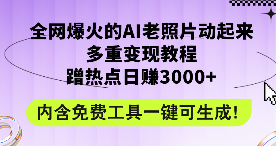 （12160期）全网爆火的AI老照片动起来多重变现教程，蹭热点日赚3000+，内含免费工具网创项目-知识付费-在线课程-自媒体创业-网络副业-优利资源优利资源网