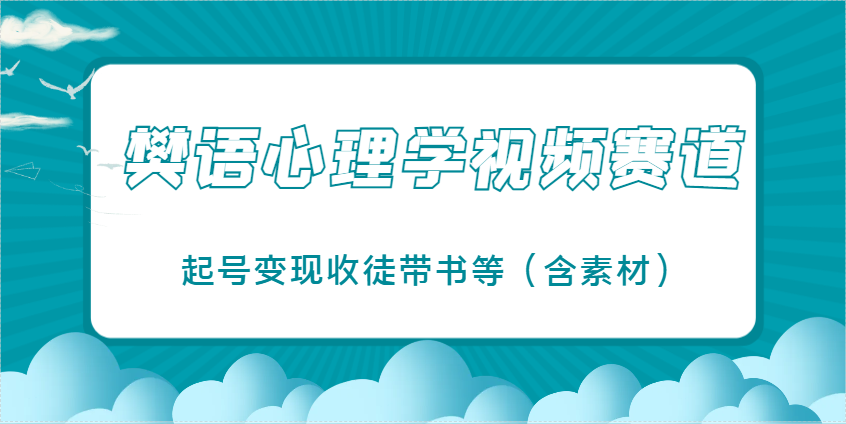 樊语心理学视频教学，最近爆火的视频赛道，起号变现收徒带书等（含素材）网创项目-知识付费-在线课程-自媒体创业-网络副业-优利资源优利资源网