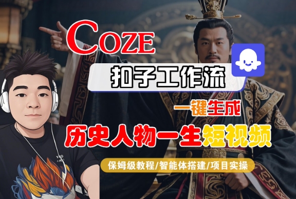COZE扣子工作流一键生成历史人物一生短视频，保姆级教程-智能体搭建-项目实操网创项目-知识付费-在线课程-自媒体创业-网络副业-优利资源优利资源网