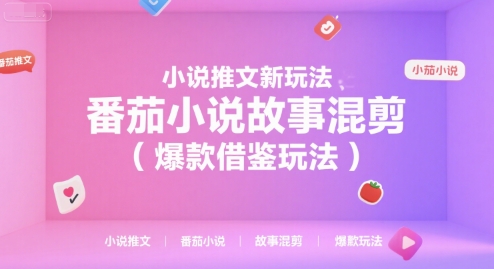 小说推文新玩法，番茄小说故事混剪（爆款借鉴玩法）网创项目-知识付费-在线课程-自媒体创业-网络副业-优利资源优利资源网