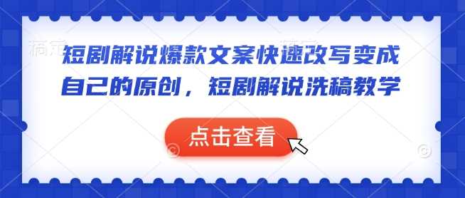 短剧解说爆款文案快速改写变成自己的原创，短剧解说洗稿教学网创项目-知识付费-在线课程-自媒体创业-网络副业-优利资源优利资源网