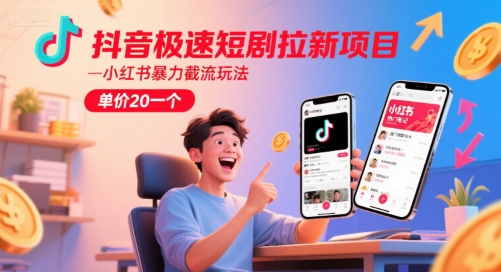 抖音极速短剧拉新项目，小红书暴力截流玩法，单价20一个网创项目-知识付费-在线课程-自媒体创业-网络副业-优利资源优利资源网