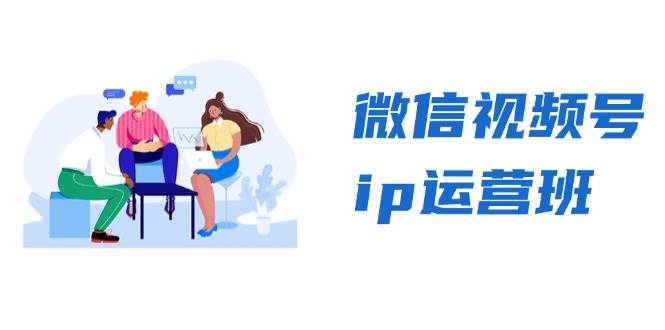 微信视频号ip运营班：特邀分享+CEO直播+精英分享，揭秘视频号变现秘诀网创项目-知识付费-在线课程-自媒体创业-网络副业-优利资源优利资源网