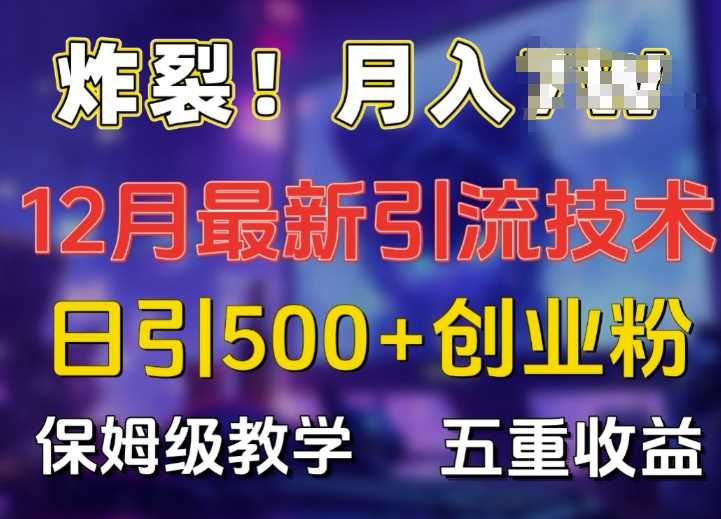 炸裂!揭秘12月最新日引流500+精准创业粉，多重收益保姆级教学网创项目-知识付费-在线课程-自媒体创业-网络副业-优利资源优利资源网
