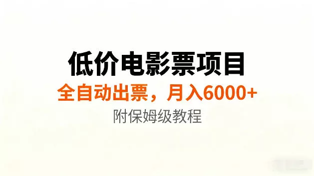 低价电影票项目新玩法，全自动报价出票，月入6000+，附保姆级教程【揭秘】网创项目-知识付费-在线课程-自媒体创业-网络副业-优利资源优利资源网
