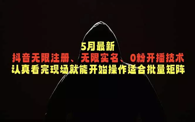 5月最新抖音无限注册、无限实名、0粉开播技术，认真看完现场就能开始操作，适合批量矩阵网创项目-知识付费-在线课程-自媒体创业-网络副业-优利资源优利资源网