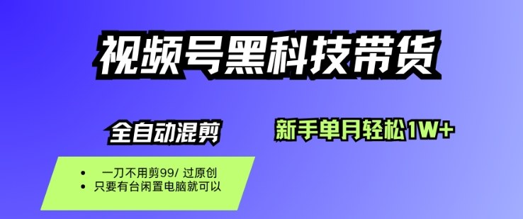视频号黑科技短视频带货，新手一个月也1W+，纯搬运一刀不用剪，零投入【揭秘】网创项目-知识付费-在线课程-自媒体创业-网络副业-优利资源优利资源网