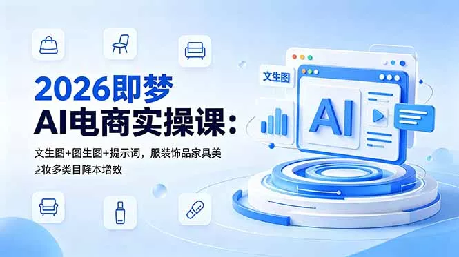 2026即梦AI电商实操课：文生图+图生图+提示词，服装饰品家具美妆多类目降本增效网创项目-知识付费-在线课程-自媒体创业-网络副业-优利资源优利资源网