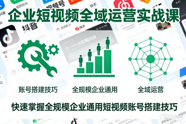 企业短视频全域运营实战课，快速掌握全规模企业通用短视频账号搭建技巧网创项目-知识付费-在线课程-自媒体创业-网络副业-优利资源优利资源网