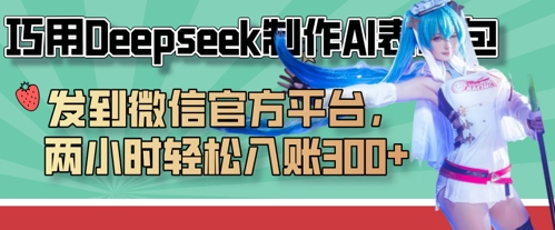 巧用Deepseek制作AI表情包，发到微信官方平台，两小时轻松入账3张+网创项目-知识付费-在线课程-自媒体创业-网络副业-优利资源优利资源网