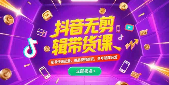 （15365期）抖音不剪辑带货课，账号快速起量，爆品视频跟发，多号矩阵运营网创项目-知识付费-在线课程-自媒体创业-网络副业-优利资源优利资源网