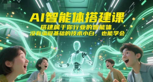 AI智能体搭建课，搭建属于你行业的智能体，没有编程基础的技术小白，也能学会网创项目-知识付费-在线课程-自媒体创业-网络副业-优利资源优利资源网