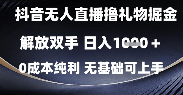 抖音无人直播撸礼物掘金，解放双手，日入1k，0成本纯利，无基础可上手【揭秘】网创项目-知识付费-在线课程-自媒体创业-网络副业-优利资源优利资源网