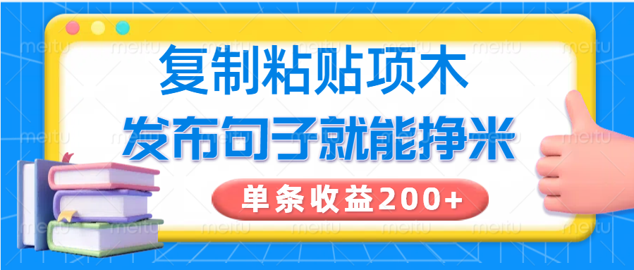 复制粘贴小项目，发布句子就能赚米，单条收益200+网创项目-知识付费-在线课程-自媒体创业-网络副业-优利资源优利资源网