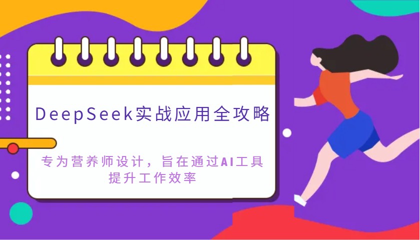 DeepSeek实战应用全攻略：专为营养师设计，旨在通过AI工具提升工作效率网创项目-知识付费-在线课程-自媒体创业-网络副业-优利资源优利资源网