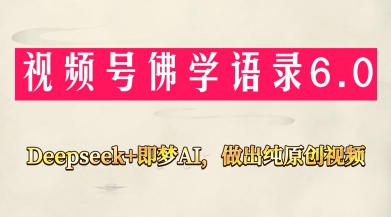视频号佛学禅语6.0，用Deepseek+即梦ai，做纯原创视频，新手小白，也能月入1W+网创项目-知识付费-在线课程-自媒体创业-网络副业-优利资源优利资源网
