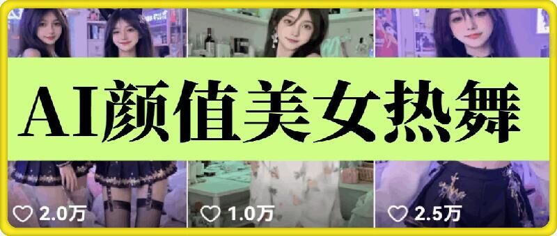 云天AI美女6.0：颜值美女热舞短视频教程网创项目-知识付费-在线课程-自媒体创业-网络副业-优利资源优利资源网