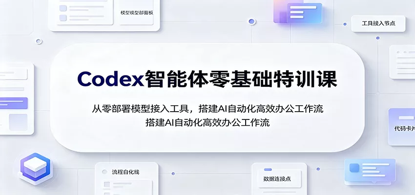 Codex智能体零基础特训课：从零部署模型接入工具，搭建AI自动化高效办公工作流网创项目-知识付费-在线课程-自媒体创业-网络副业-优利资源优利资源网