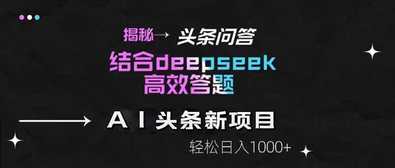 （14781期）揭秘头条问答新玩法！结合deepseek高效答题，轻松日入1000+网创项目-知识付费-在线课程-自媒体创业-网络副业-优利资源优利资源网