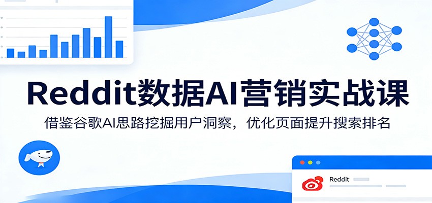 Reddit数据AI营销实战课：借鉴谷歌AI思路挖掘用户洞察，优化页面提升搜索排名网创项目-知识付费-在线课程-自媒体创业-网络副业-优利资源优利资源网
