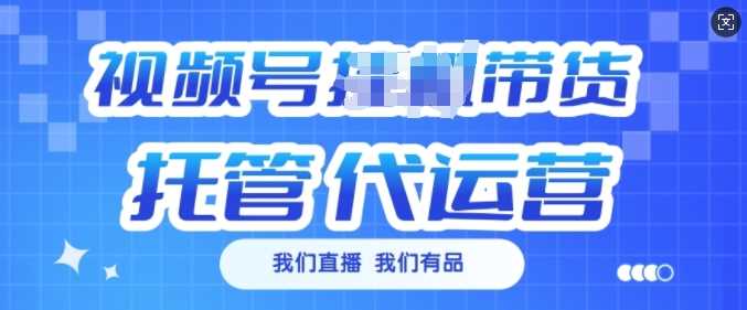 视频号挂J直播带货托管代运营，每个月多挣3k【揭秘】网创项目-知识付费-在线课程-自媒体创业-网络副业-优利资源优利资源网