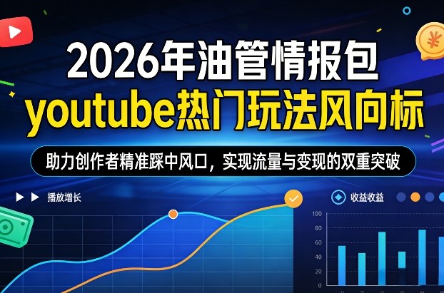 2026年油管情报包，youtube热门玩法风向标，助力创作者精准踩中风口，实现流量与变现的双重突破(更新0330)网创项目-知识付费-在线课程-自媒体创业-网络副业-优利资源优利资源网