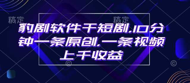 豹剧软件干短剧，10分钟一条原创，爆一条视频上千收益网创项目-知识付费-在线课程-自媒体创业-网络副业-优利资源优利资源网