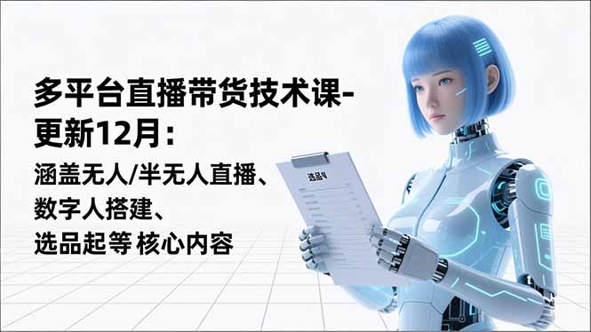 平台直播带货技术课-更新12月：涵盖无人/半无人直播、数字人搭建、选品起号等核心内容网创项目-知识付费-在线课程-自媒体创业-网络副业-优利资源优利资源网