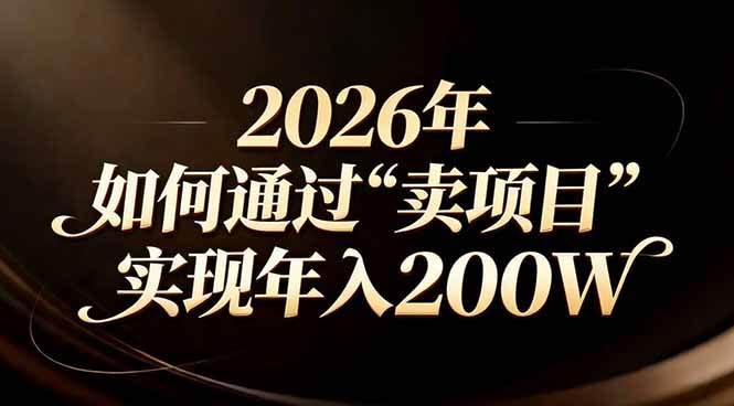 （17309期）站在2026年的十字路口：一个普通人如何通过卖项目实现年入200万网创项目-知识付费-在线课程-自媒体创业-网络副业-优利资源优利资源网