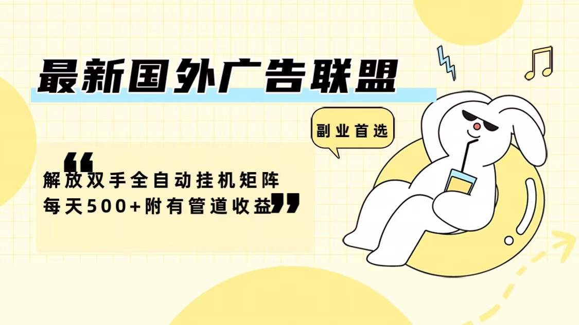 （12368期）最新国外广告联盟解放双手全自动挂机矩阵每天500+附有管道收益网创项目-知识付费-在线课程-自媒体创业-网络副业-优利资源优利资源网