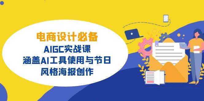 （14522期）电商设计必备！AIGC实战课，涵盖AI工具使用与节日、风格海报创作网创项目-知识付费-在线课程-自媒体创业-网络副业-优利资源优利资源网