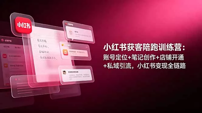 小红书获客陪跑训练营：账号定位+笔记创作+店铺开通+私域引流，小红书变现全链路网创项目-知识付费-在线课程-自媒体创业-网络副业-优利资源优利资源网