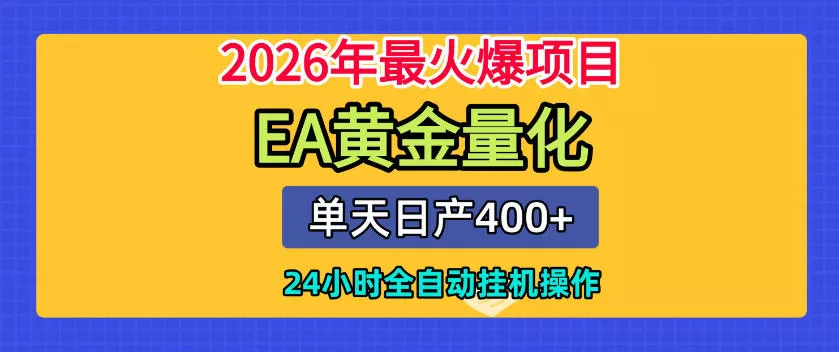 单机日入400+，EA黄金量化，24小时不间断全自动挂G，2026最热项目【揭秘】网创项目-知识付费-在线课程-自媒体创业-网络副业-优利资源优利资源网