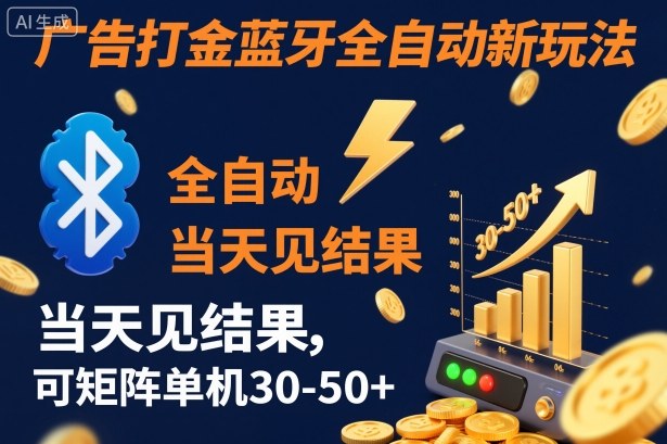 【广告打金】蓝牙全自动新玩法，当天见结果，可矩阵单机30-50+【揭秘】网创项目-知识付费-在线课程-自媒体创业-网络副业-优利资源优利资源网