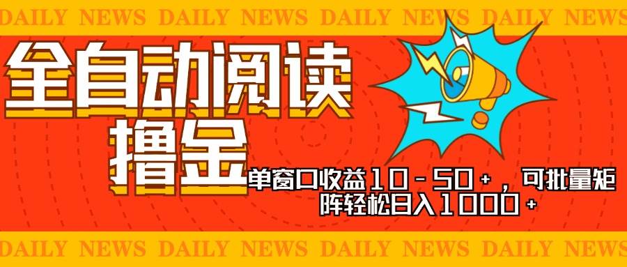 （13189期）全自动阅读撸金，单窗口收益10-50+，可批量矩阵轻松日入1000+，新手小…网创项目-知识付费-在线课程-自媒体创业-网络副业-优利资源优利资源网