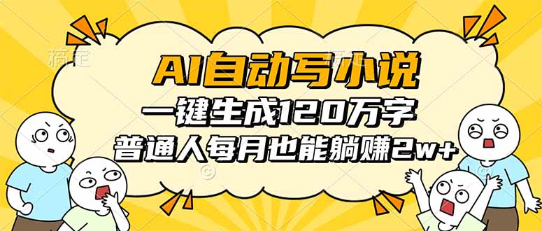 AI自动写小说，一键生成120万字，普通人每月也能躺赚2w+网创项目-知识付费-在线课程-自媒体创业-网络副业-优利资源优利资源网