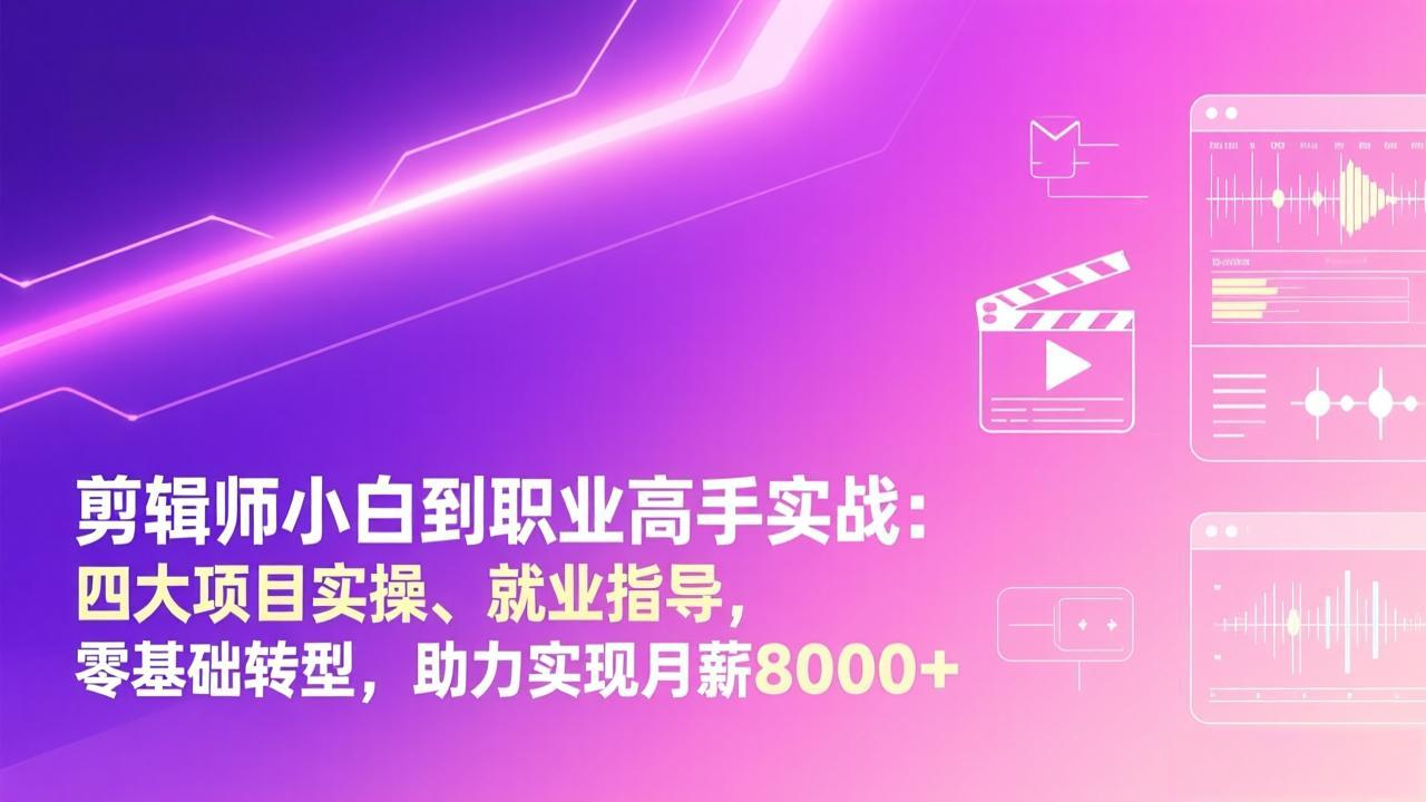 剪辑师小白到职业高手实战：四大项目实操、就业指导，零基础转型，助力实现月薪8000+网创项目-知识付费-在线课程-自媒体创业-网络副业-优利资源优利资源网
