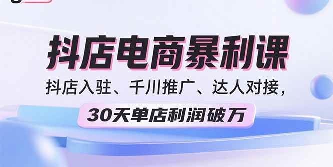 （15954期）2025抖店电商暴利课，抖店入驻、千川推广、达人对接，30天单店利润破万网创项目-知识付费-在线课程-自媒体创业-网络副业-优利资源优利资源网