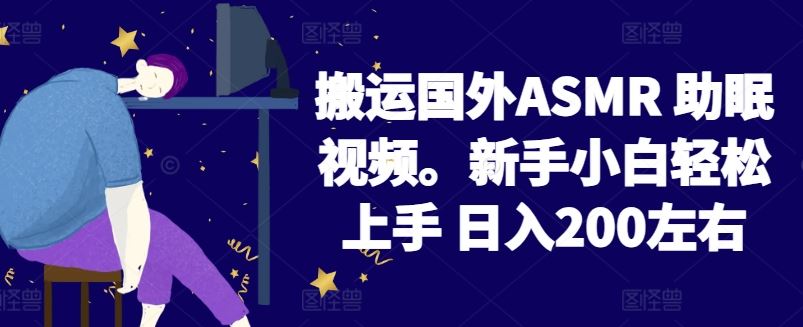 2024搬运国外ASMR 助眠视频，新手小白轻松上手 日入200左右【揭秘】网创项目-知识付费-在线课程-自媒体创业-网络副业-优利资源优利资源网