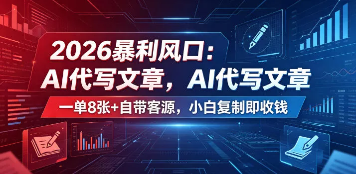 2026暴利风口：AI代写文章，一单800+自带客源，小白复制即收钱【揭秘】网创项目-知识付费-在线课程-自媒体创业-网络副业-优利资源优利资源网