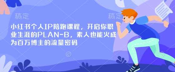 小红书个人IP陪跑课程，开启你职业生涯的PLAN-B，素人也能火成为百万博主的流量密码网创项目-知识付费-在线课程-自媒体创业-网络副业-优利资源优利资源网