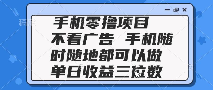 （14855期）2025手机零撸项目 不看广告 手机随时可做 单日收益三位数网创项目-知识付费-在线课程-自媒体创业-网络副业-优利资源优利资源网