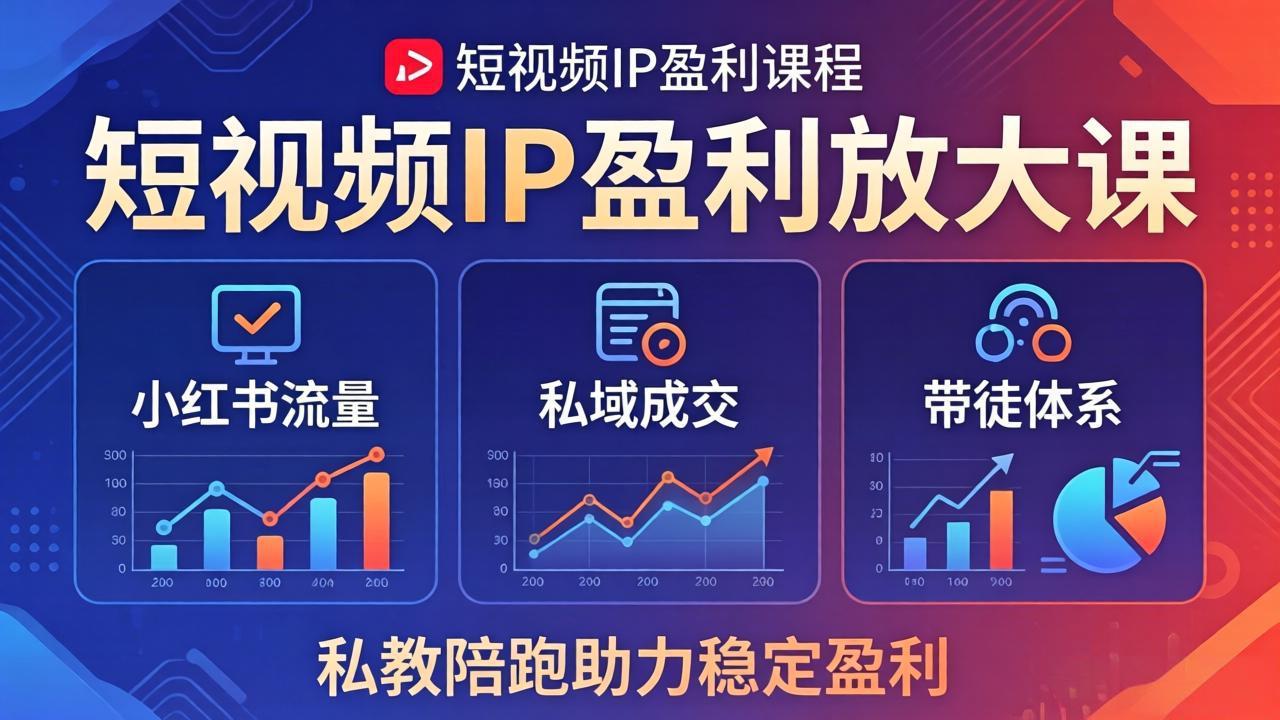 短视频IP盈利放大课：小红书流量+私域成交+带徒体系，私教陪跑助力稳定盈利网创项目-知识付费-在线课程-自媒体创业-网络副业-优利资源优利资源网