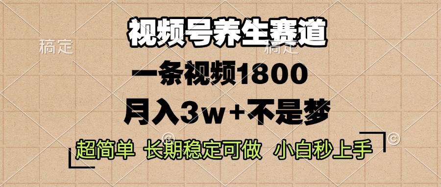（13564期）视频号养生赛道，一条视频1800，超简单，长期稳定可做，月入3w+不是梦网创项目-知识付费-在线课程-自媒体创业-网络副业-优利资源优利资源网