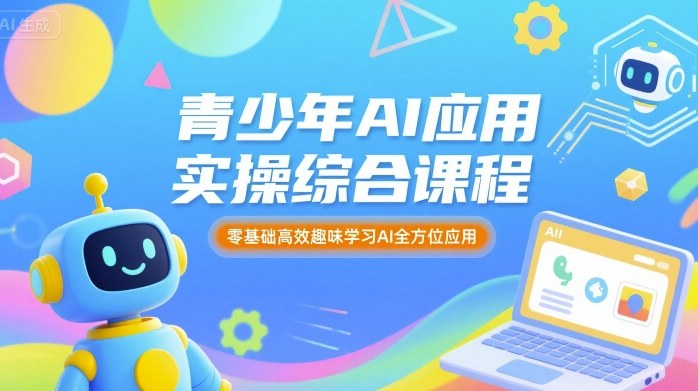 青少年AI应用实操综合课程，零基础高效趣味学习AI全方位应用网创项目-知识付费-在线课程-自媒体创业-网络副业-优利资源优利资源网