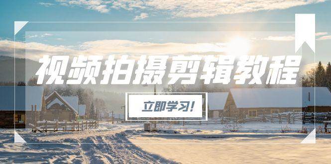 （15154期）视频拍摄剪辑教程，从基础操作到进阶，爆款视频全流程生产术网创项目-知识付费-在线课程-自媒体创业-网络副业-优利资源优利资源网