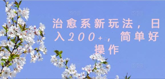 治愈系新玩法，日入200+，简单好操作【揭秘】网创项目-知识付费-在线课程-自媒体创业-网络副业-优利资源优利资源网