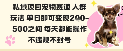 私域宠物项目赛道人群玩法单日即可变现2-5张之间每天都能操作不违规不封号网创项目-知识付费-在线课程-自媒体创业-网络副业-优利资源优利资源网